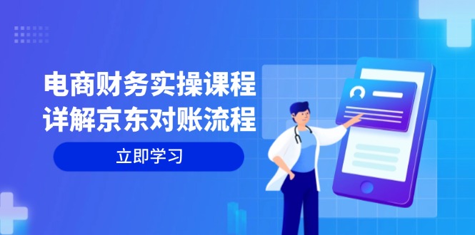 （12932期）电商财务实操课程：详解京东对账流程，从交易流程到利润核算全面覆盖-科景网创