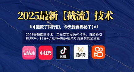 2025最新截流技术，工作室实操迭代打法，日轻松引粉300+，抖音+小红书+B站+视频号流量实操全流程-科景网创