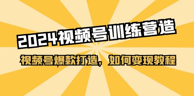 2024视频号训练营，视频号爆款打造，如何变现教程（20节课）-科景网创