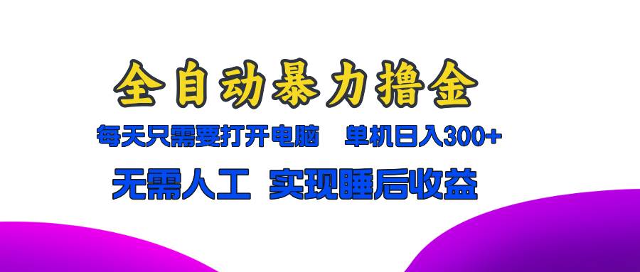 全自动暴力撸金，只需要打开电脑，单机日入300+无需人工，实现睡后收益-科景网创