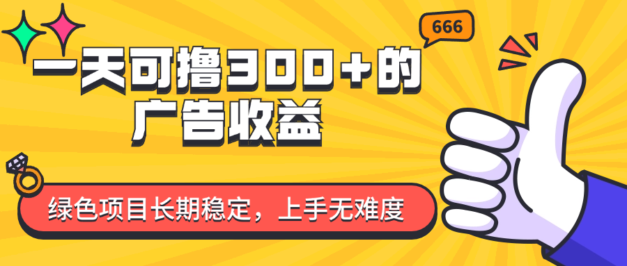 一天可撸300+的广告收益，绿色项目长期稳定，上手无难度！-科景网创