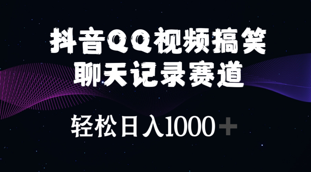抖音QQ视频搞笑聊天记录赛道 轻松日入1000+-科景网创