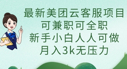最新美团云客服项目，可兼职可全职，新手小白人人可做，月入3k无压力-科景网创