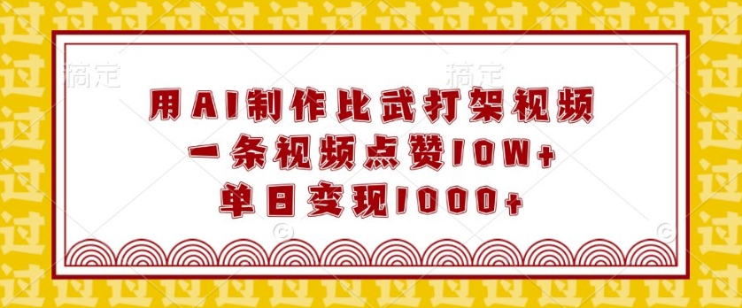 用AI制作比武打架视频，一条视频点赞10W+，单日变现1k【揭秘】-科景网创