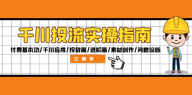 千川投流实操指南：付费基本功/千川应用/投放篇/进阶篇/素材创作/问题诊断-科景网创