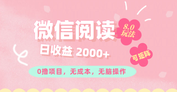 微信阅读8.0玩法！！0撸，没有任何成本有手就行可矩阵，一小时入200+-科景网创