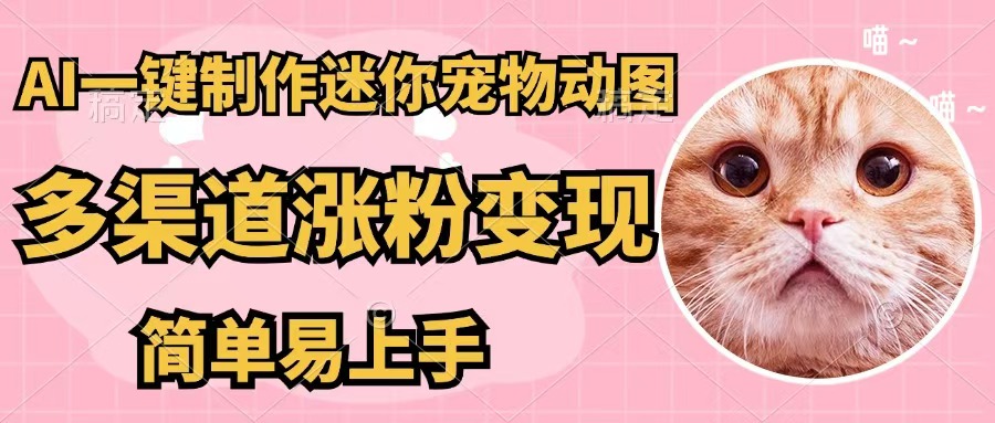 AI一键制作迷你宠物图，五分钟一个成品，多渠道变现，简单易上手-科景网创