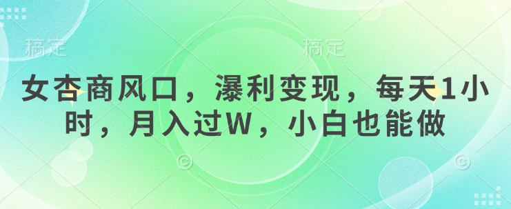 女杏商风口，瀑利变现，每天1小时，月入过W，小白也能做-科景网创