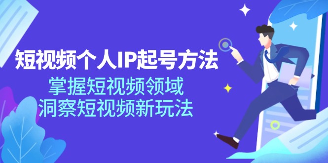 短视频个人IP起号方法，掌握 短视频领域，洞察 短视频新玩法（68节完整）-科景网创