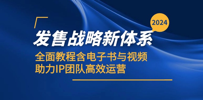 （12985期）2024发售战略新体系，全面教程含电子书与视频，助力IP团队高效运营-科景网创