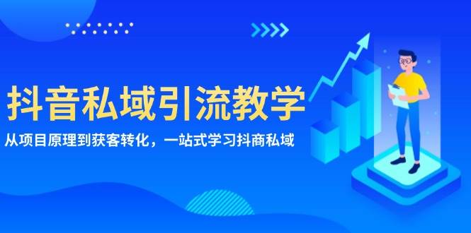 抖音私域引流教学：从项目原理到获客转化，一站式学习抖商 私域-科景网创