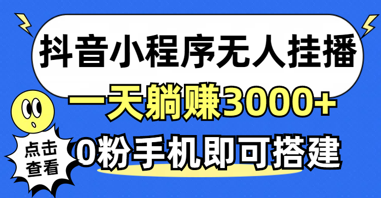 （12988期）抖音小程序无人直播，一天躺赚3000+，0粉手机可搭建，不违规不限流，小…-科景网创