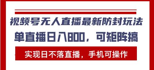 视频号无人直播最新防封玩法，实现日不落直播，手机可操作，单直播日入…-科景网创