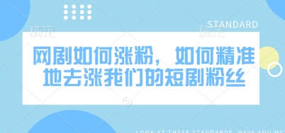 网剧如何涨粉，如何精准地去涨我们的短剧粉丝-科景网创
