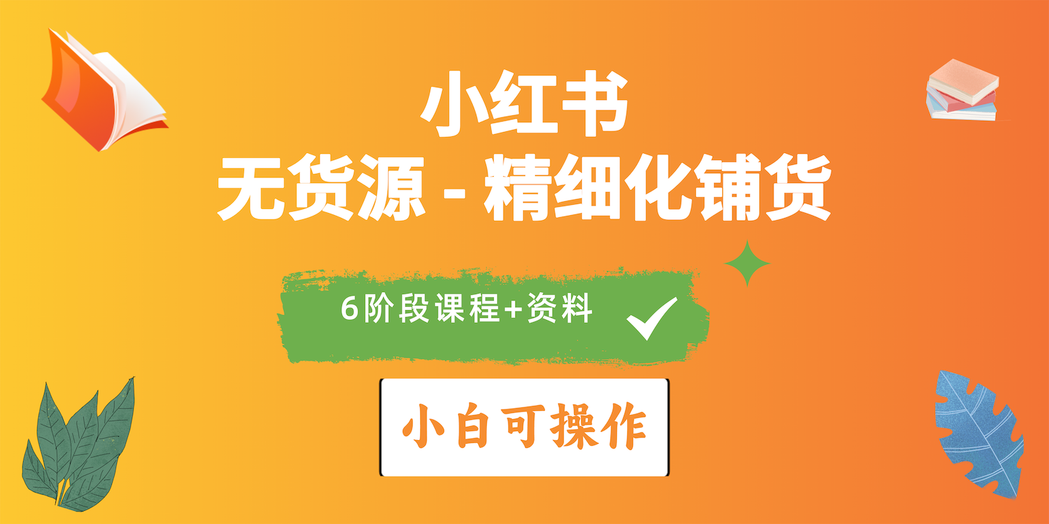 2024小红书电商风口正盛，全优质课程、适合小白（无货源）精细化铺货实战-科景网创