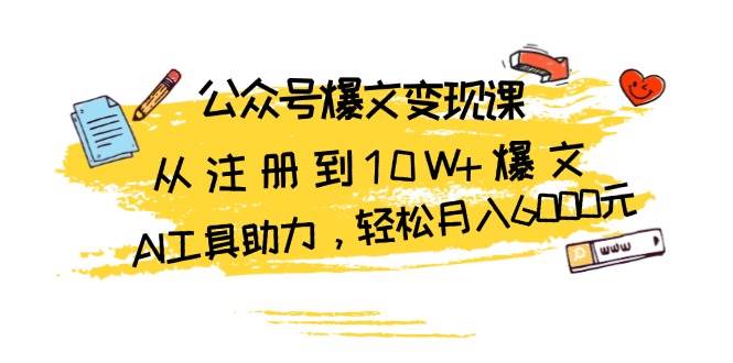 公众号爆文变现课：从注册到10W+爆文，AI工具助力，轻松月入6000元-科景网创