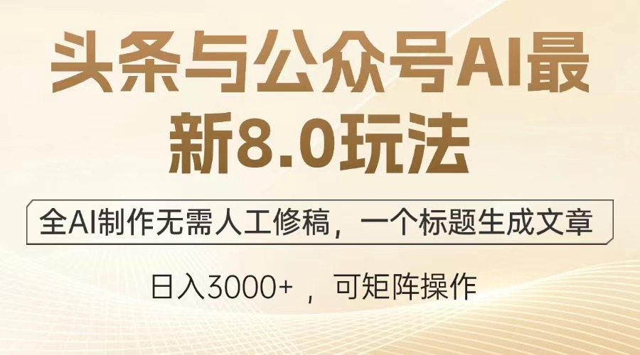 头条与公众号AI最新8.0玩法，全AI制作无需人工修稿，一个标题生成文章…-科景网创