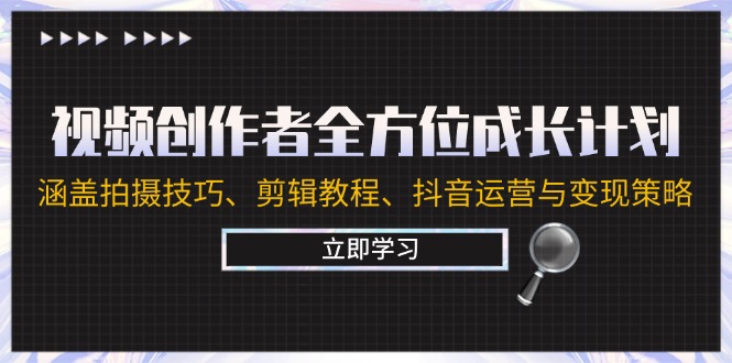 视频创作者全方位成长计划：涵盖拍摄技巧、剪辑教程、抖音运营与变现策略-科景网创