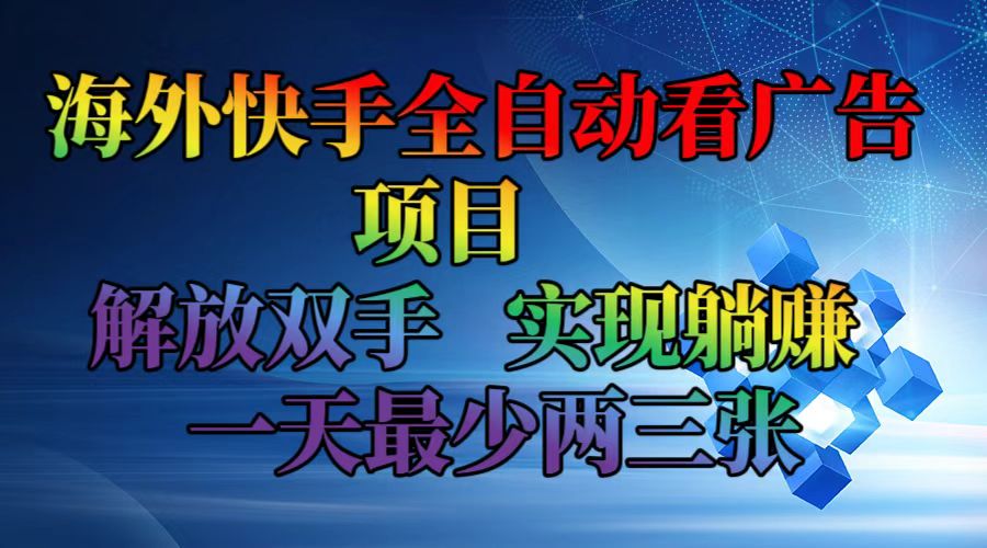 海外快手全自动看广告项目    解放双手   实现躺赚  一天最少两三张-科景网创