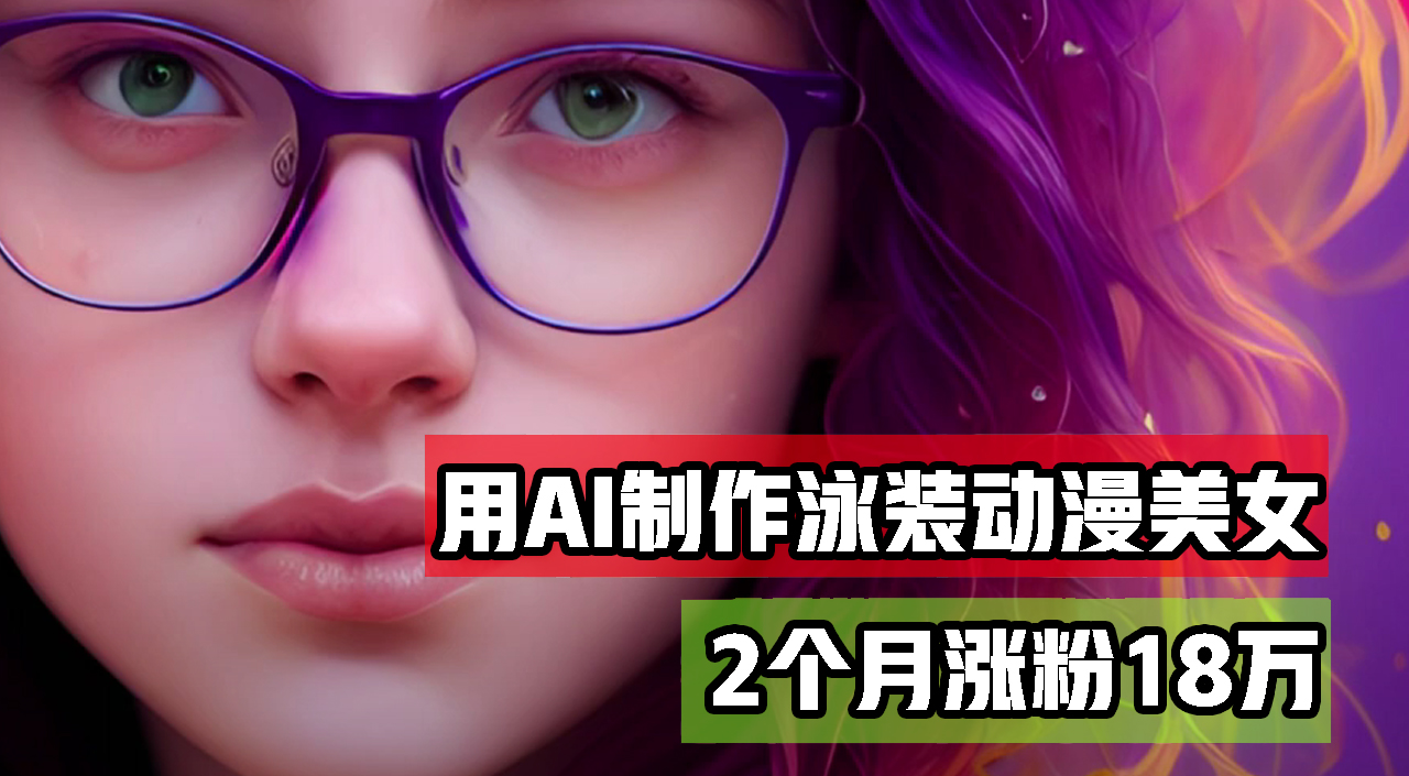 用AI生成泳装美女跳舞短视频，2个月涨粉18万，多种变现月收益万元-科景网创
