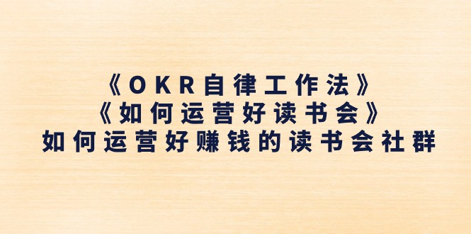 《OKR自律工作法》＋《如何运营好读书会》如何运营好赚钱的读书会社群-科景网创