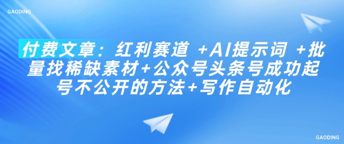 付费文章：红利赛道 +AI提示词 +批量找稀缺素材+公众号头条号成功起号不公开的方法+写作自动化-科景网创