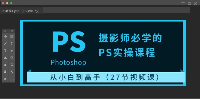 摄影师必学的PS实操课程：从小白到高手（27节视频课）-科景网创