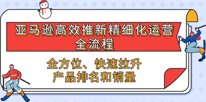 亚马逊-高效推新精细化 运营全流程，全方位、快速 拉升产品排名和销量-科景网创