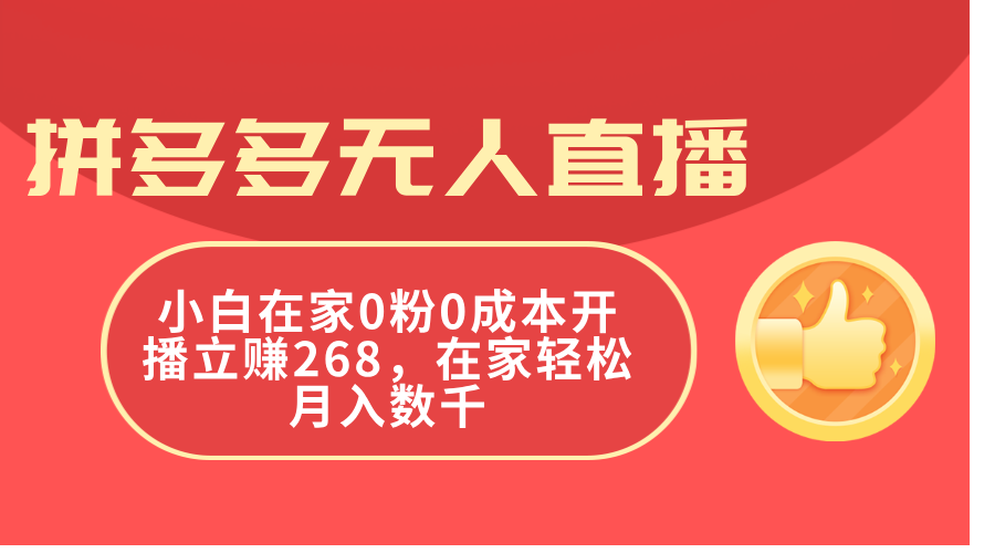 拼多多无人直播，小白在家0粉0成本开播立赚268，在家轻松月入数千-科景网创