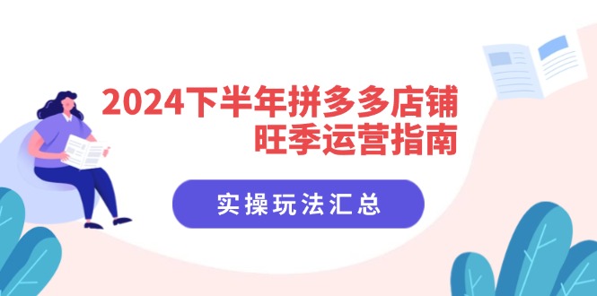 2024下半年拼多多店铺旺季运营指南：实操玩法汇总（8节课）-科景网创