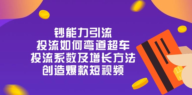 钞能力引流：投流弯道超车，投流系数及增长方法，创造爆款短视频-20节-科景网创