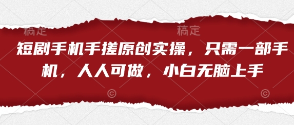 短剧手机手搓原创实操，只需一部手机，人人可做，小白无脑上手-科景网创