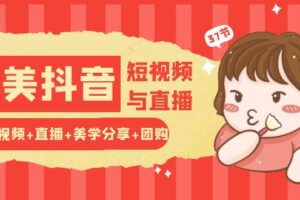 玩转医美 抖音短视频与直播：短视频+直播+美学分享+团购（37节）-科景网创