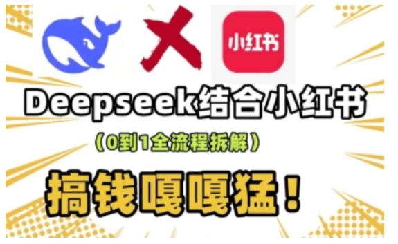 deepseek+小红书打造流量生产线实操课，0到1全流程拆解，搞钱嘎嘎猛-科景网创