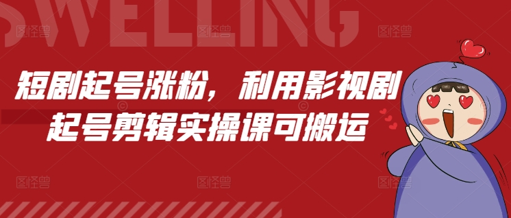 短剧起号涨粉，利用影视剧起号剪辑实操课可搬运-科景网创