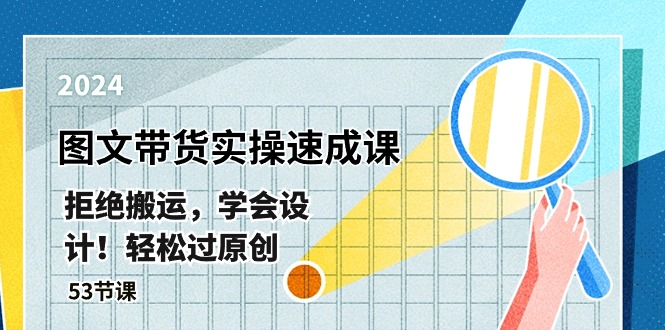 最新图文带货实操速成课，拒绝搬运，学会设计！轻松过原创  (53节课)-科景网创
