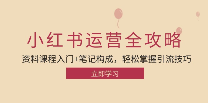（12928期）小红书运营引流全攻略：资料课程入门+笔记构成，轻松掌握引流技巧-科景网创