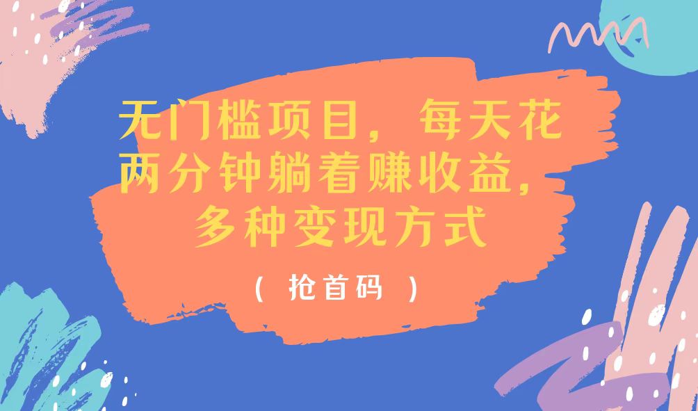 无门槛项目，每天花两分钟躺着收益，多种收益方式-科景网创