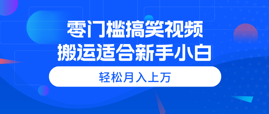 零门槛搞笑视频搬运，轻松月入上万，适合新手小白-科景网创