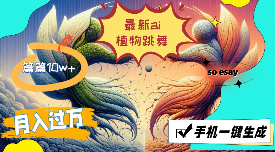最新ai植物跳舞，篇篇10w+，手机一键生成，月入过万-科景网创