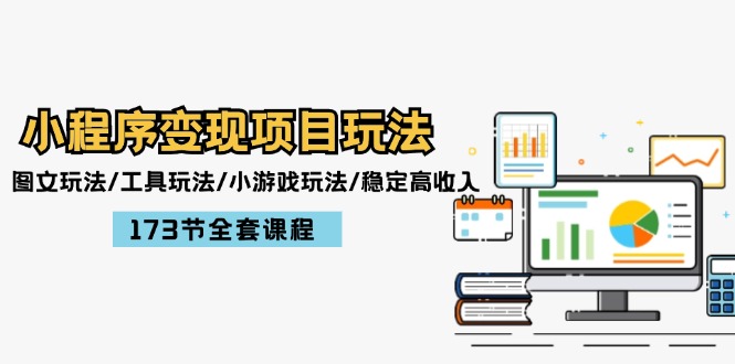 小程序变现项目玩法：图文玩法/工具玩法/小游戏玩法/稳定高收入/173节课程-科景网创