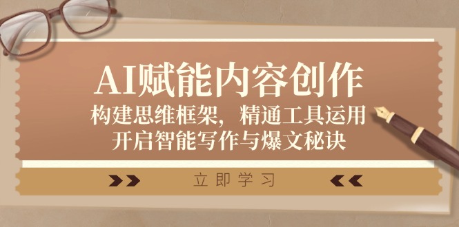 AI赋能内容创作：构建思维框架，精通工具运用，开启智能写作与爆文秘诀-科景网创