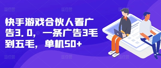 快手游戏合伙人看广告3.0，一条广告3毛到五毛，单机50+【揭秘】-科景网创