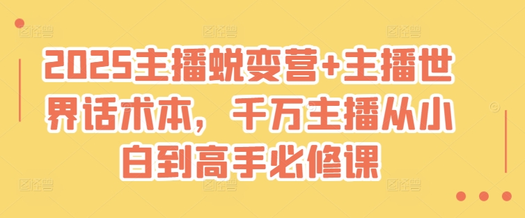 2025主播蜕变营+主播世界话术本，千万主播从小白到高手必修课-科景网创