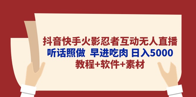 抖音快手火影忍者互动无人直播 听话照做  早进吃肉 日入5000+教程+软件…-科景网创