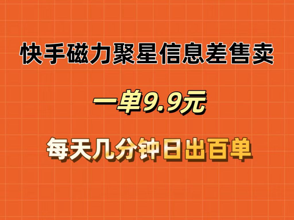 快手磁力聚星信息差售卖，一单9.9.每天几分钟，日出百单-科景网创