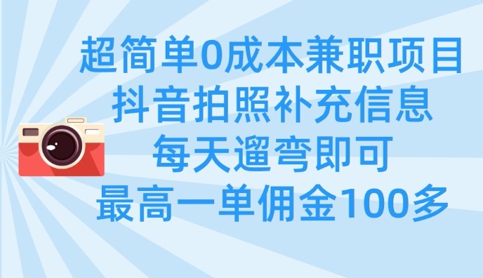 超简单0成本兼职项目，拍照补充信息，每天遛弯即可，最高一单佣金100多-科景网创