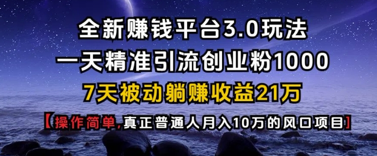 全新赚钱平台3.0玩法一天精准引流创业粉1000.7天被动躺Z收益21W【仅揭秘】-科景网创