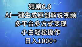 短剧6.0 AI一键生成原创解说视频，多平台多方式变现，小白轻松操作，日…-科景网创