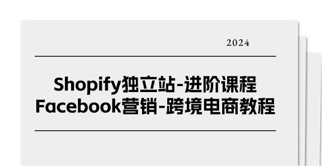 Shopify独立站-进阶课程-Facebook营销-跨境电商教程（25节）-科景网创